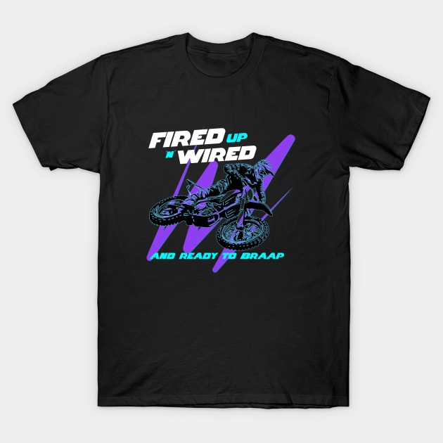 Fired Up n Wired And Ready To Braap T-Shirt by MotoFotoDesign